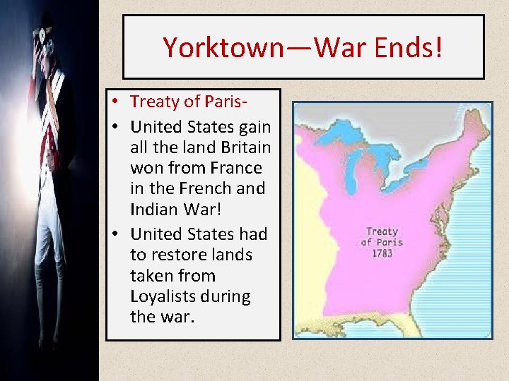 Yorktown—War Ends! • Treaty of Paris • United States gain all the land Britain