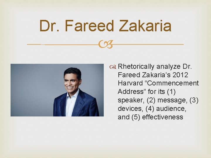 Dr. Fareed Zakaria Rhetorically analyze Dr. Fareed Zakaria’s 2012 Harvard “Commencement Address” for its