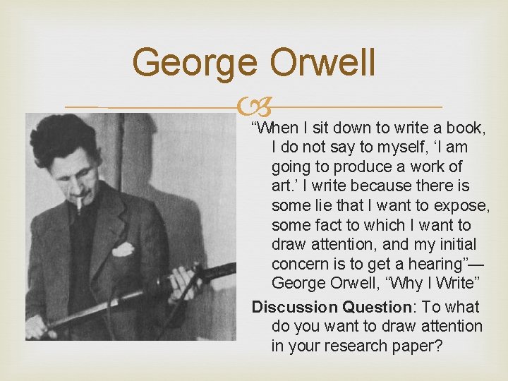 George Orwell “When I sit down to write a book, I do not say