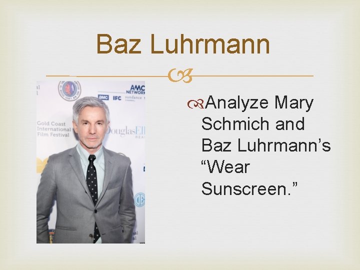 Baz Luhrmann Analyze Mary Schmich and Baz Luhrmann’s “Wear Sunscreen. ” 