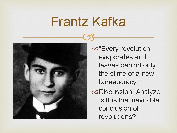 Frantz Kafka “Every revolution evaporates and leaves behind only the slime of a new
