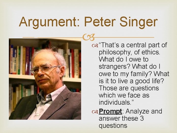 Argument: Peter Singer “That’s a central part of philosophy, of ethics. What do I