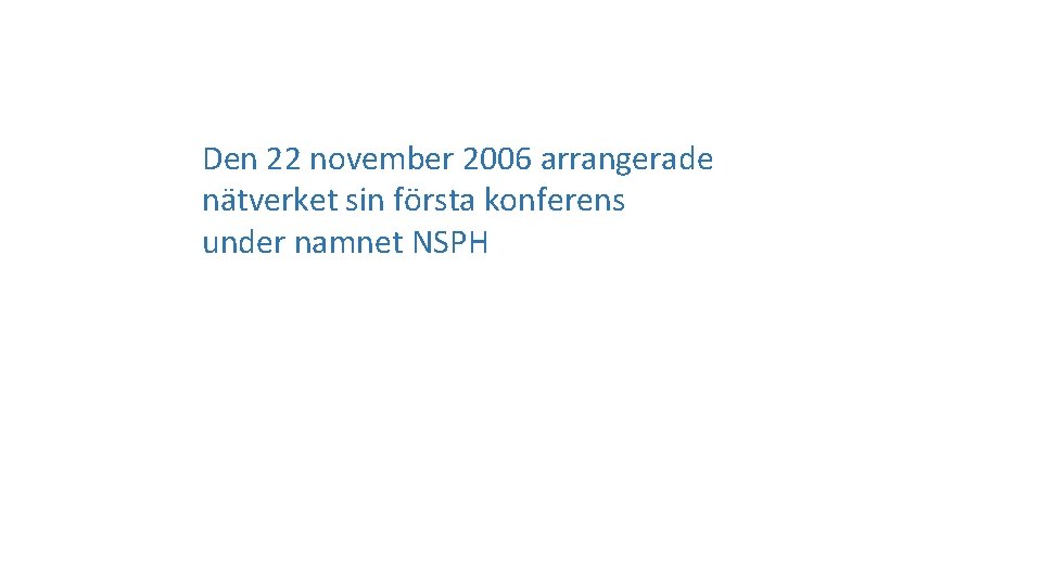 Den 22 november 2006 arrangerade nätverket sin första konferens under namnet NSPH 