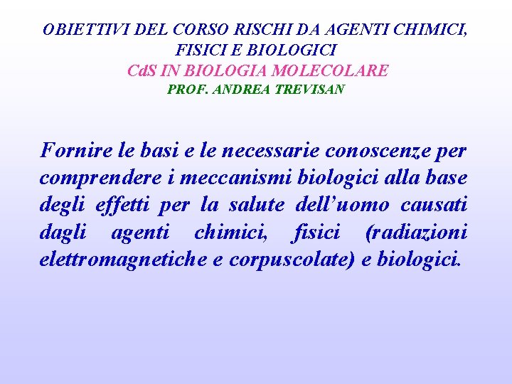 OBIETTIVI DEL CORSO RISCHI DA AGENTI CHIMICI, FISICI E BIOLOGICI Cd. S IN BIOLOGIA