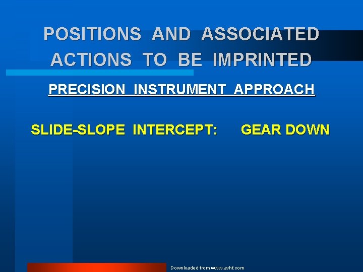 POSITIONS AND ASSOCIATED ACTIONS TO BE IMPRINTED PRECISION INSTRUMENT APPROACH SLIDE-SLOPE INTERCEPT: GEAR DOWN
