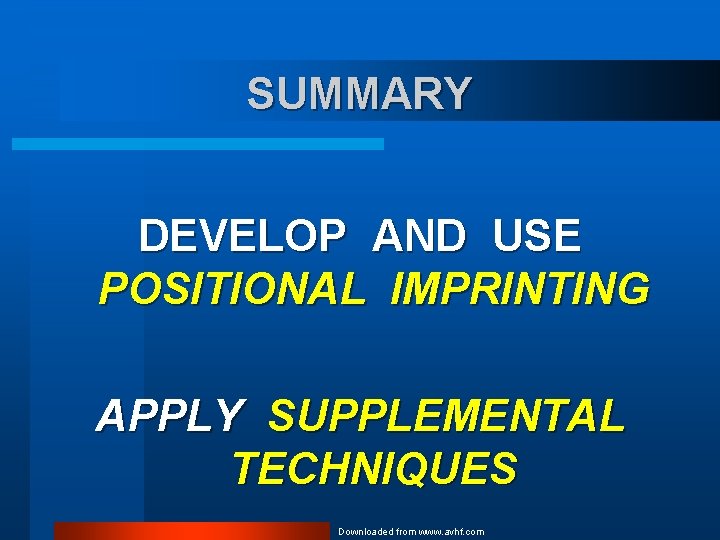 SUMMARY DEVELOP AND USE POSITIONAL IMPRINTING APPLY SUPPLEMENTAL TECHNIQUES Downloaded from www. avhf. com