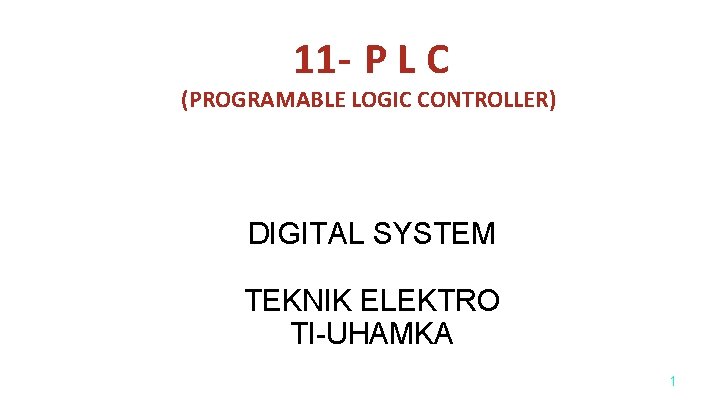 11 - P L C (PROGRAMABLE LOGIC CONTROLLER) DIGITAL SYSTEM TEKNIK ELEKTRO TI-UHAMKA 1
