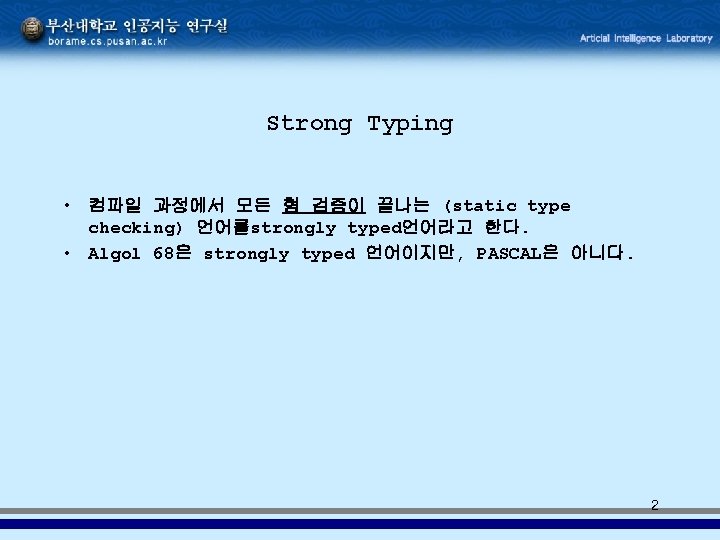 Strong Typing • 컴파일 과정에서 모든 형 검증이 끝나는 (static type checking) 언어를strongly typed언어라고