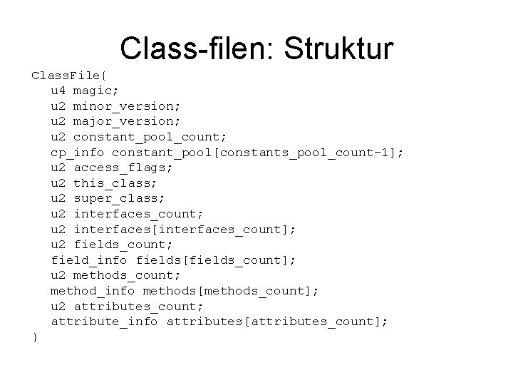 Class-filen: Struktur Class. File{ u 4 magic; u 2 minor_version; u 2 major_version; u