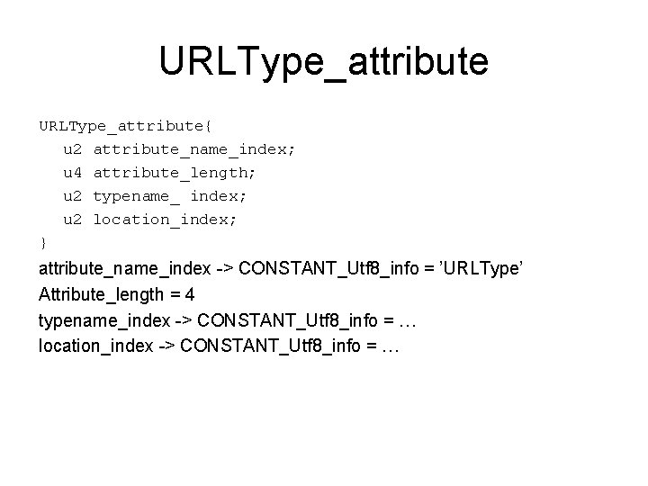 URLType_attribute{ u 2 attribute_name_index; u 4 attribute_length; u 2 typename_ index; u 2 location_index;