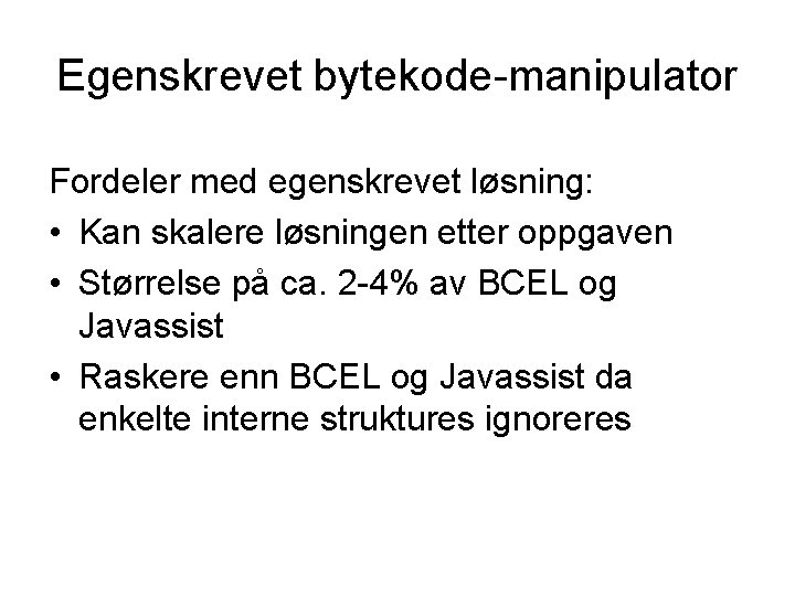 Egenskrevet bytekode-manipulator Fordeler med egenskrevet løsning: • Kan skalere løsningen etter oppgaven • Størrelse