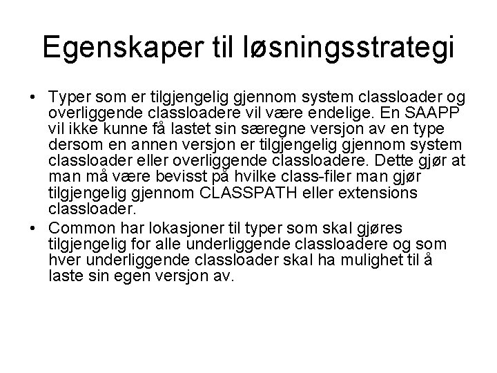 Egenskaper til løsningsstrategi • Typer som er tilgjengelig gjennom system classloader og overliggende classloadere