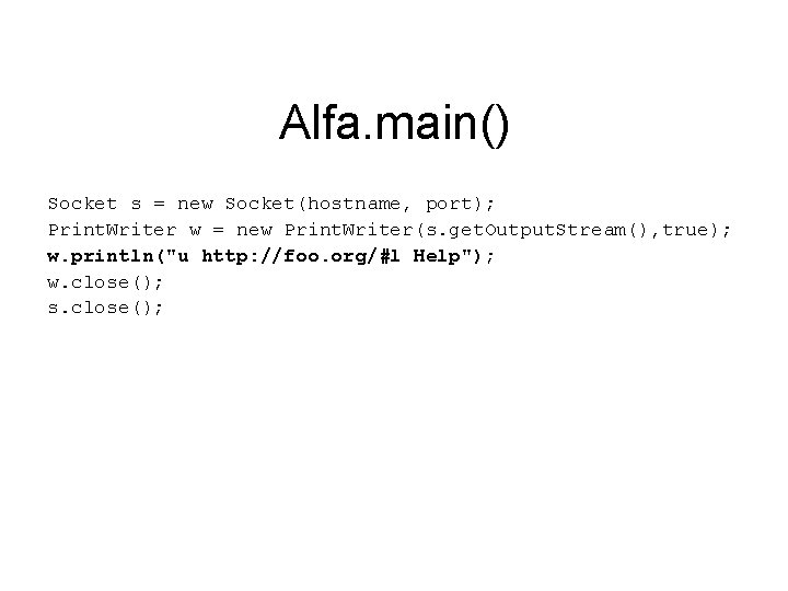 Alfa. main() Socket s = new Socket(hostname, port); Print. Writer w = new Print.