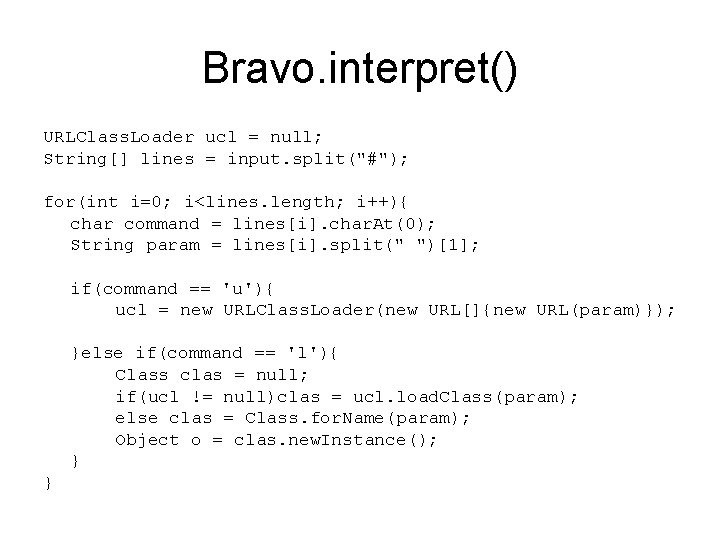 Bravo. interpret() URLClass. Loader ucl = null; String[] lines = input. split("#"); for(int i=0;