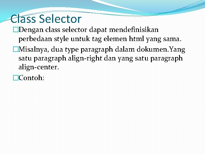 Class Selector �Dengan class selector dapat mendefinisikan perbedaan style untuk tag elemen html yang