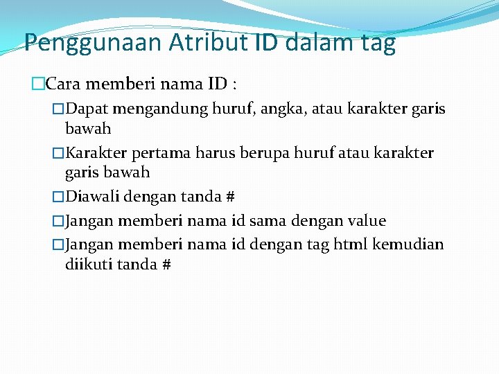 Penggunaan Atribut ID dalam tag �Cara memberi nama ID : �Dapat mengandung huruf, angka,