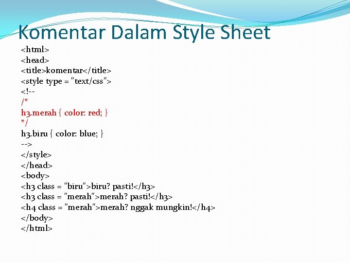 Komentar Dalam Style Sheet <html> <head> <title>komentar</title> <style type = "text/css"> <!-/* h 3.