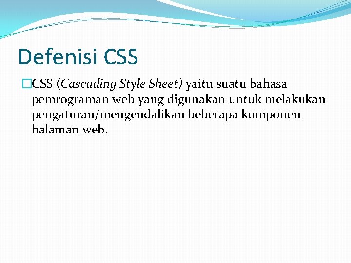 Defenisi CSS �CSS (Cascading Style Sheet) yaitu suatu bahasa pemrograman web yang digunakan untuk