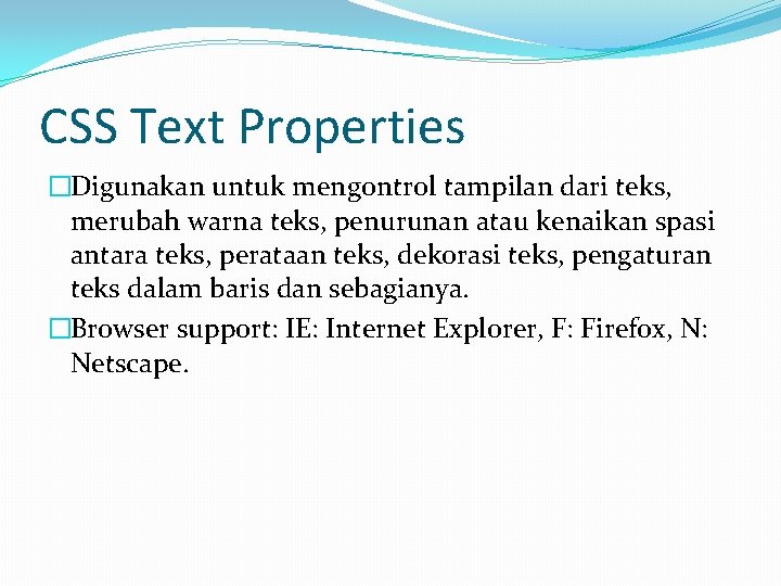 CSS Text Properties �Digunakan untuk mengontrol tampilan dari teks, merubah warna teks, penurunan atau