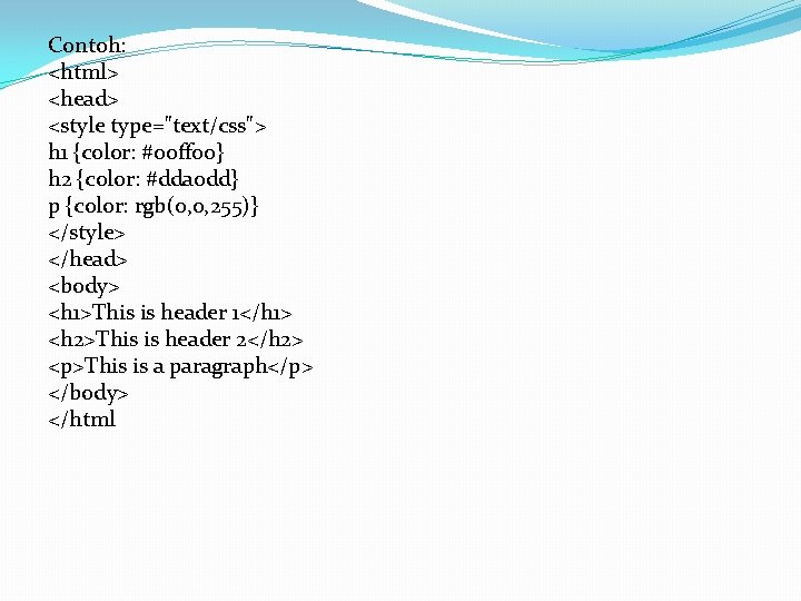 Contoh: <html> <head> <style type="text/css"> h 1 {color: #00 ff 00} h 2 {color: