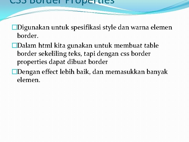 CSS Border Properties �Digunakan untuk spesifikasi style dan warna elemen border. �Dalam html kita