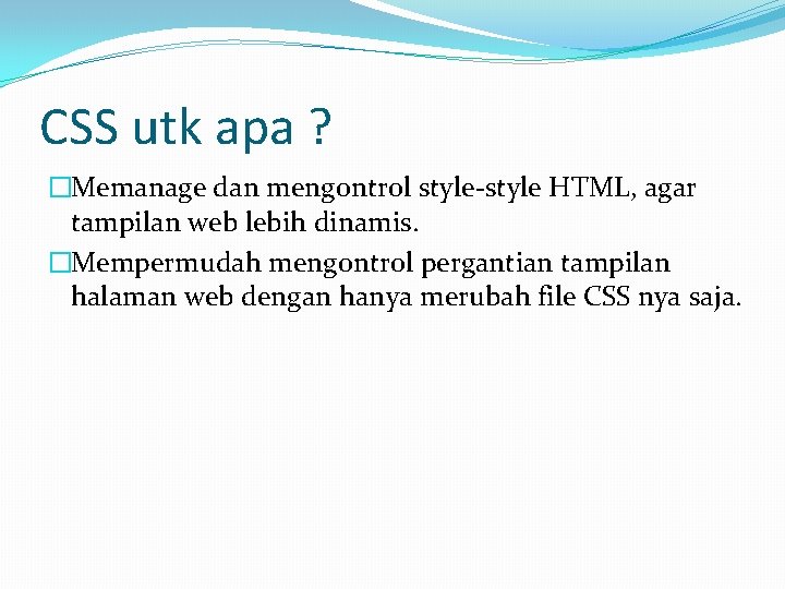 CSS utk apa ? �Memanage dan mengontrol style-style HTML, agar tampilan web lebih dinamis.