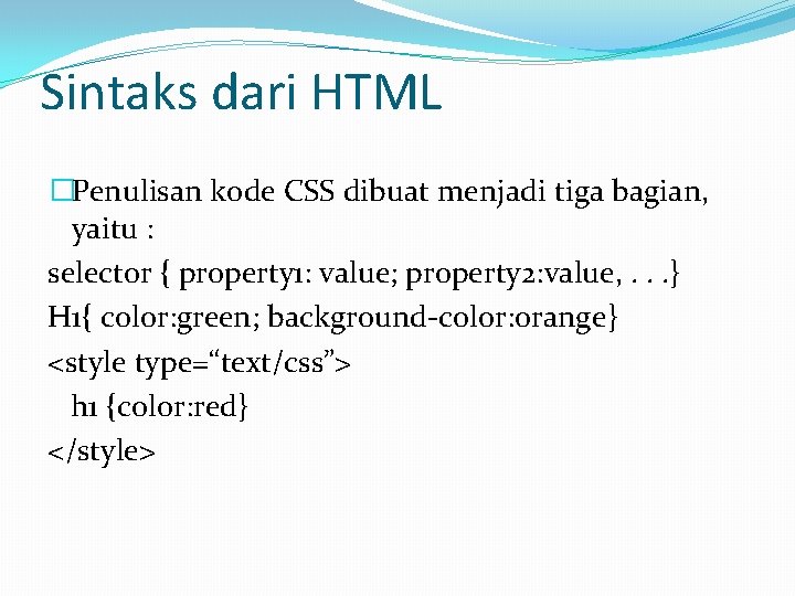 Sintaks dari HTML �Penulisan kode CSS dibuat menjadi tiga bagian, yaitu : selector {