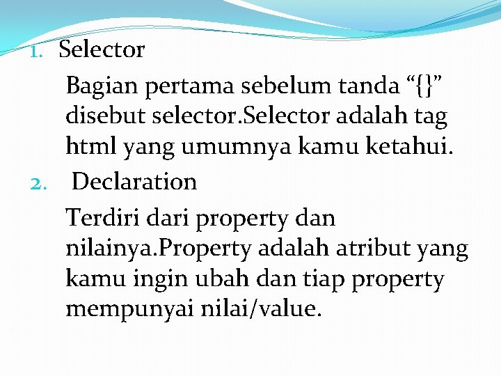 1. Selector Bagian pertama sebelum tanda “{}” disebut selector. Selector adalah tag html yang