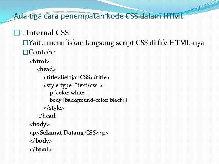 Ada tiga cara penempatan kode CSS dalam HTML � 1. Internal CSS �Yaitu menuliskan