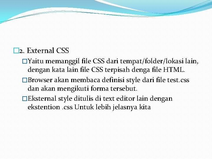 � 2. External CSS �Yaitu memanggil file CSS dari tempat/folder/lokasi lain, dengan kata lain