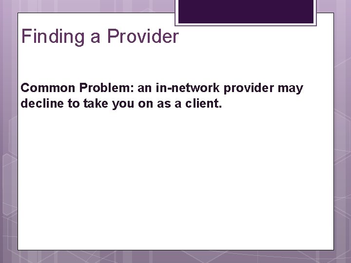 Finding a Provider Common Problem: an in-network provider may decline to take you on Finding a Provider Common Problem: an in-network provider may decline to take you on
