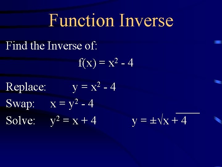 Function Inverse Find the Inverse of: f(x) = x 2 - 4 Replace: y