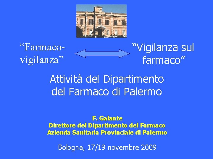 “Farmacovigilanza” “Vigilanza sul farmaco” Attività del Dipartimento del Farmaco di Palermo F. Galante Direttore