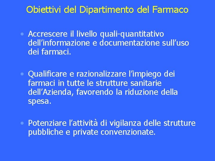 Obiettivi del Dipartimento del Farmaco • Accrescere il livello quali-quantitativo dell’informazione e documentazione sull’uso