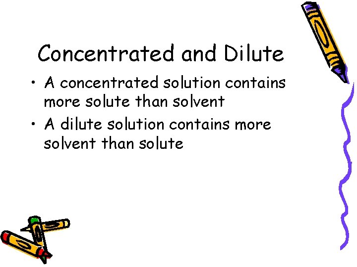 Concentrated and Dilute • A concentrated solution contains more solute than solvent • A