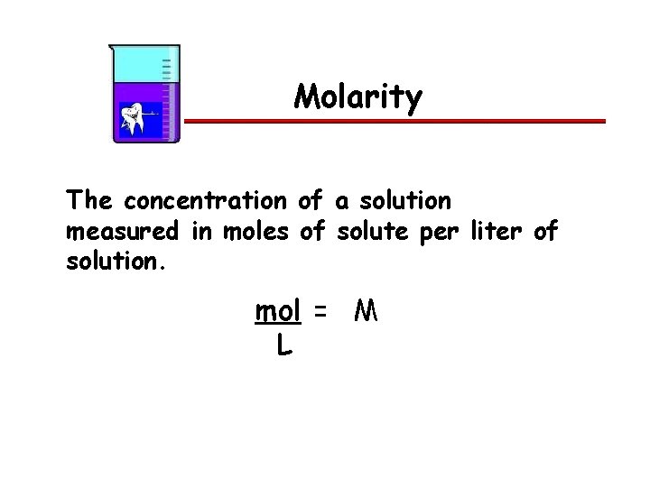 Molarity The concentration of a solution measured in moles of solute per liter of