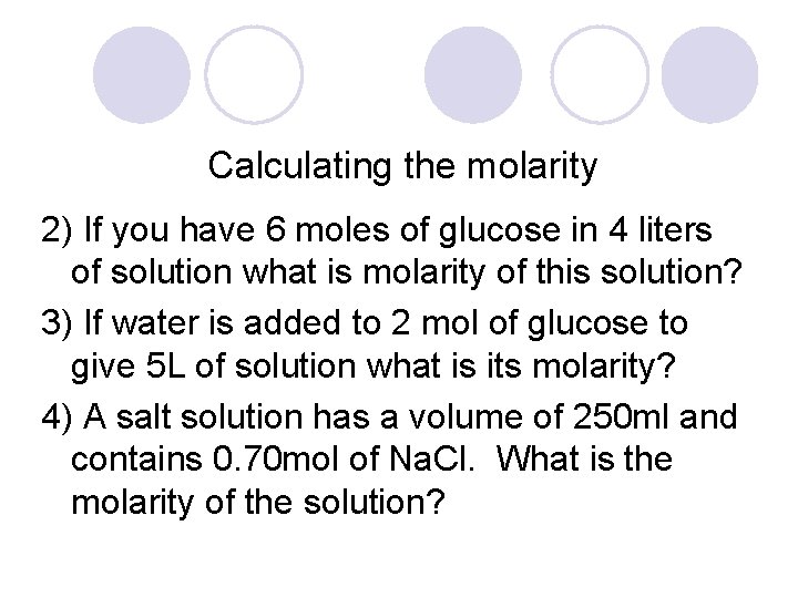 Calculating the molarity 2) If you have 6 moles of glucose in 4 liters