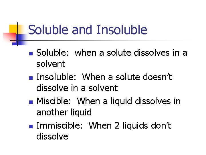 Soluble and Insoluble n n Soluble: when a solute dissolves in a solvent Insoluble: