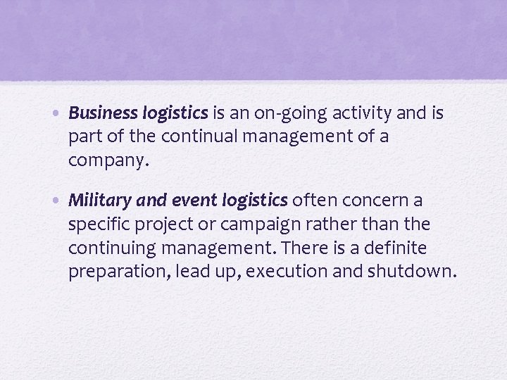  • Business logistics is an on-going activity and is part of the continual