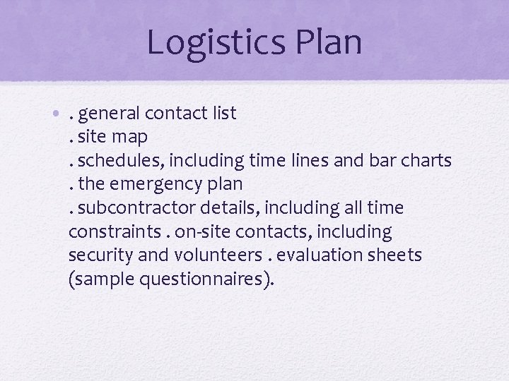 Logistics Plan • . general contact list. site map. schedules, including time lines and