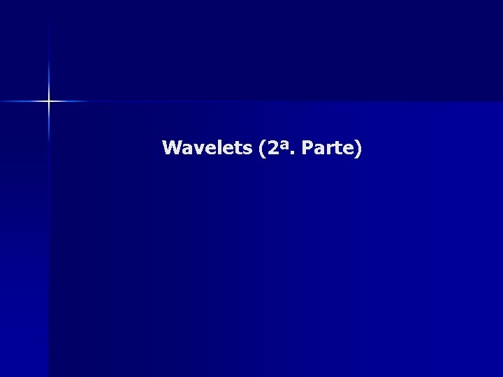 Wavelets (2ª. Parte) 