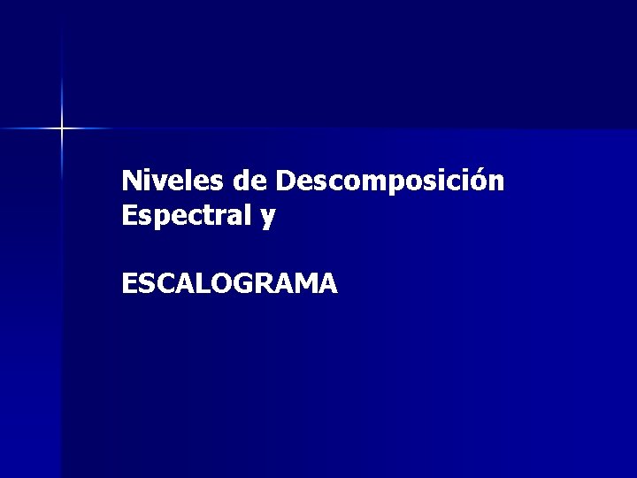 Niveles de Descomposición Espectral y ESCALOGRAMA 