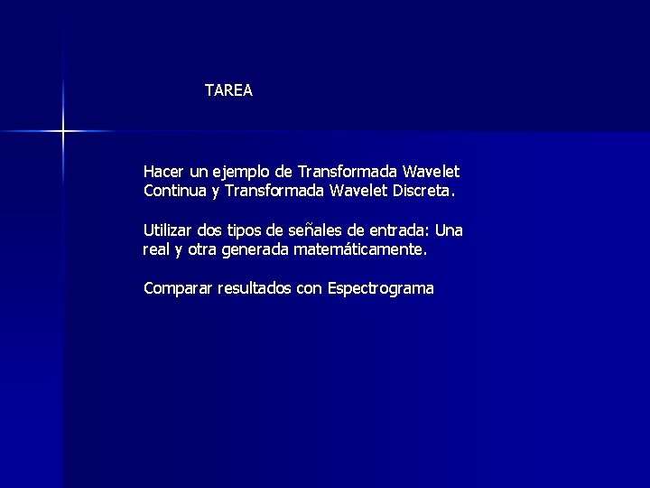 TAREA Hacer un ejemplo de Transformada Wavelet Continua y Transformada Wavelet Discreta. Utilizar dos