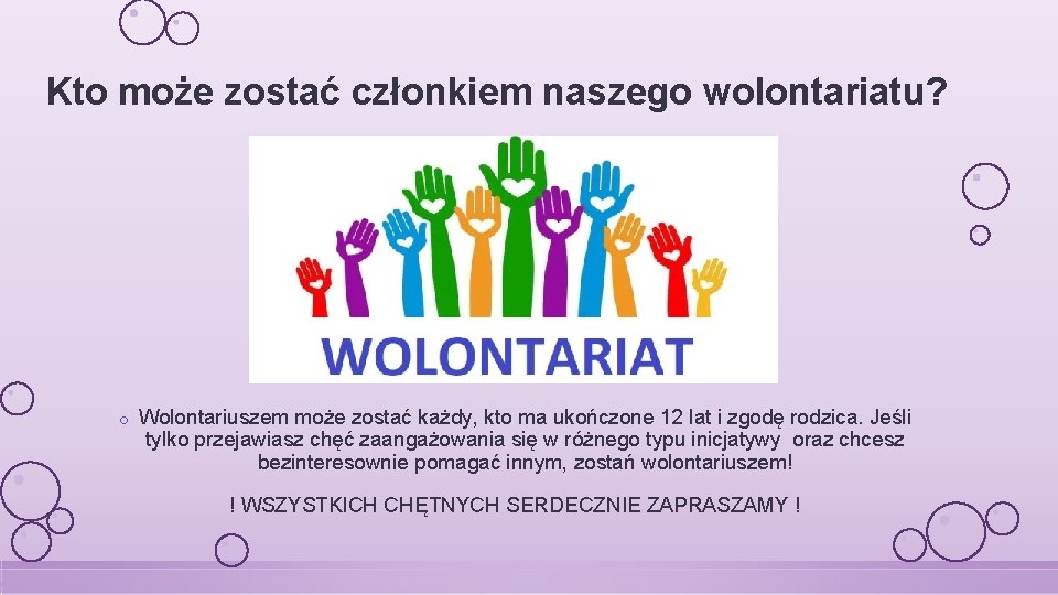 Kto może zostać członkiem naszego wolontariatu? o Wolontariuszem może zostać każdy, kto ma ukończone