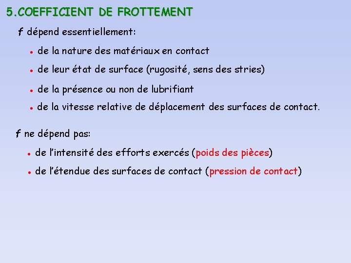 5. COEFFICIENT DE FROTTEMENT f dépend essentiellement: ● de la nature des matériaux en