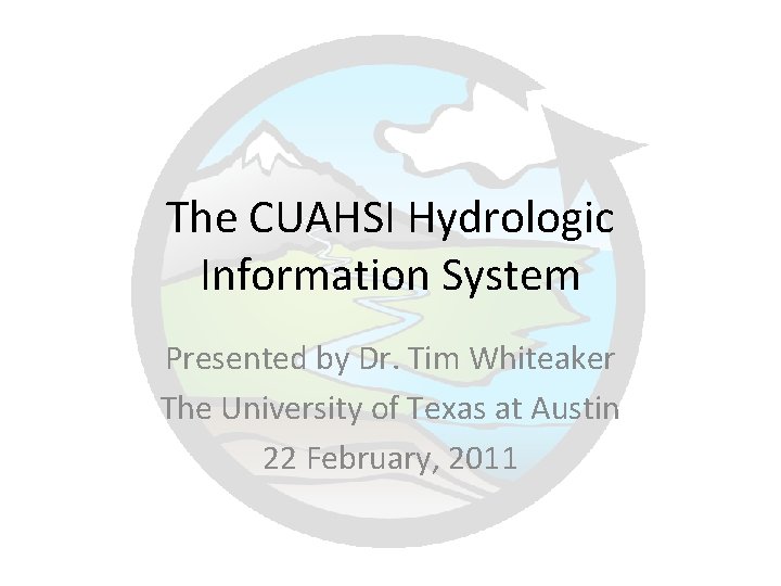 The CUAHSI Hydrologic Information System Presented by Dr. Tim Whiteaker The University of Texas