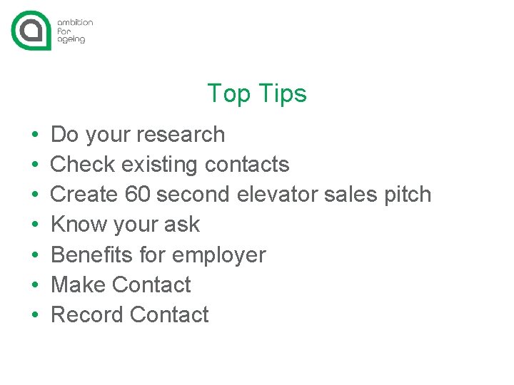 Top Tips • • Do your research Check existing contacts Create 60 second elevator