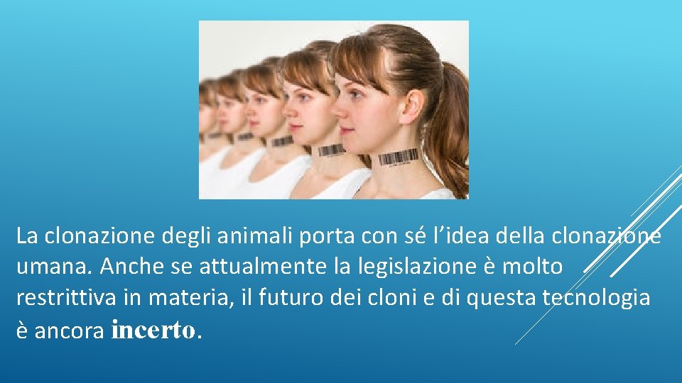 La clonazione degli animali porta con sé l’idea della clonazione umana. Anche se attualmente