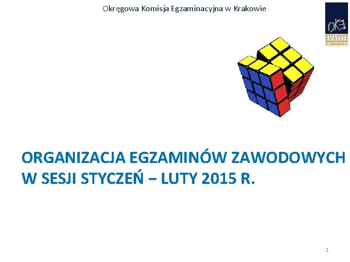 Okręgowa Komisja Egzaminacyjna w Krakowie ORGANIZACJA EGZAMINÓW ZAWODOWYCH W SESJI STYCZEŃ − LUTY 2015