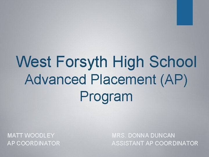 West Forsyth High School Advanced Placement (AP) Program MATT WOODLEY AP COORDINATOR MRS. DONNA